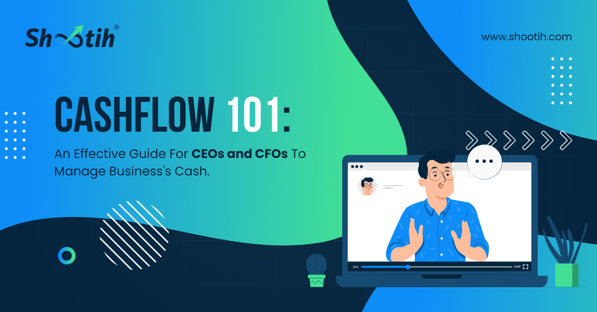 Cashflow 101: An Effective Guide For CEOs and CFOs To Manage Business's Cash- Shootih