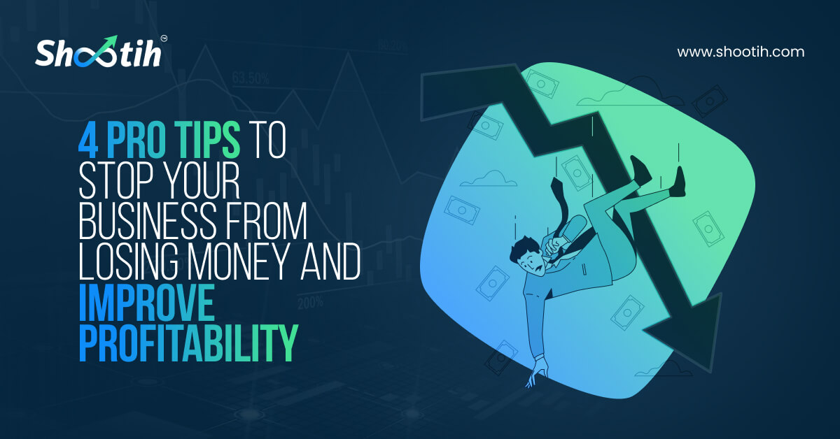 4 Pro Tips To Stop Your Business From Losing Money and Improve Profitability-Shootih