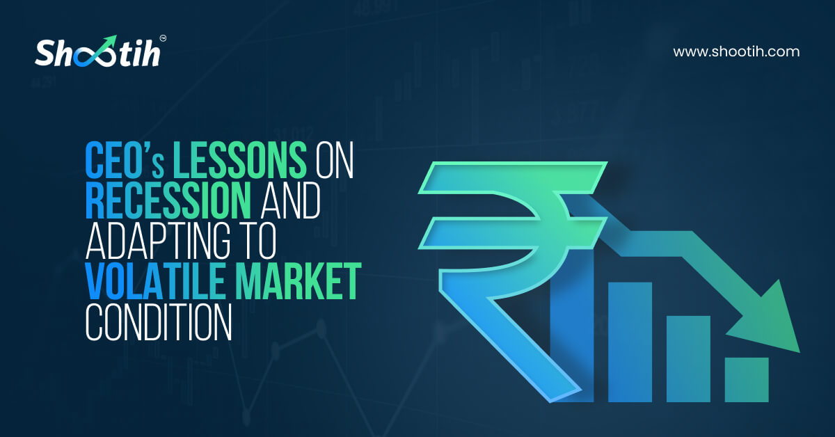CEO’s Lessons On Recession And Adapting To Volatile Market Condition-Shootih
